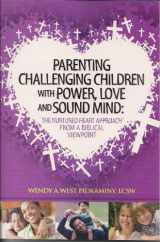 9780615333144-0615333141-Parenting Challenging Children with Power, Love and Sound Mind: The Nurtured Heart Approach from a Biblical Viewpoint