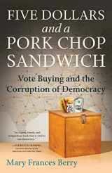 9780807061985-0807061980-Five Dollars and a Pork Chop Sandwich: Vote Buying and the Corruption of Democracy