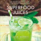 9781454910770-1454910771-Superfood Juices: 100 Delicious, Energizing & Nutrient-Dense Recipes - A Cookbook (Volume 3) (Julie Morris's Superfoods)