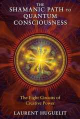 9781591431671-1591431670-The Shamanic Path to Quantum Consciousness: The Eight Circuits of Creative Power
