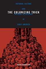 9780816642380-0816642389-Colonizing Trick: National Culture And Imperial Citizenship In Early America (Critical American Studies)