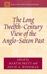 9781472428172-147242817X-The Long Twelfth-Century View of the Anglo-Saxon Past (Studies in Early Medieval Britain and Ireland)