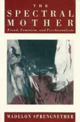 9780801496110-080149611X-The Spectral Mother: Freud, Feminism, and Psychoanalysis