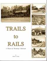 9781892944122-189294412X-Trails to Rails: A History of Wyoming Railroads