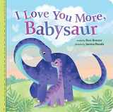 9781728222950-1728222958-I Love You More, Babysaur: A Sweet and Punny Dinosaur Board Book for Babies and Toddlers (Punderland)