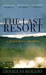 9781906021917-1906021910-The Last Resort: A Memoir of Zimbabwe