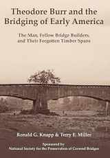 9781916787834-1916787835-Theodore Burr and the Bridging of Early America: The Man, Fellow Bridge Builders, and Their Forgotten Timber Spans