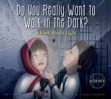 9781607539605-1607539608-Do You Really Want to Walk in the Dark?: A Book About Light (Adventures in Science)