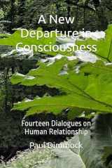 9781520575728-1520575726-A new departure in consciousness: Fourteen Dialogues on Human Relationship