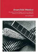 9781387960149-1387960148-Anarchist Mexico: Ricardo Flores Magon and La Casa del Obero in the Mexican Revolution
