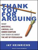 9781452607658-1452607656-Thank You for Arguing: What Aristotle, Lincoln, And Homer Simpson Can Teach Us About the Art of Persuasion