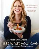 9781607749448-1607749440-Danielle Walker's Eat What You Love: Everyday Comfort Food You Crave; Gluten-Free, Dairy-Free, and Paleo Recipes [A Cookbook]