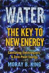9781939149909-1939149908-Water: The Key to New Energy: Cavitating Electrolyzers & Zero-Point Energy