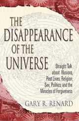 9781401905668-1401905668-The Disappearance of the Universe: Straight Talk about Illusions, Past Lives, Religion, Sex, Politics, and the Miracles of Forgiveness