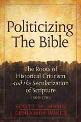 9780824599034-0824599039-Politicizing the Bible: The Roots of Historical Criticism and the Secularization of Scripture 1300-1700