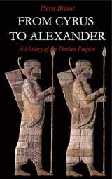 9781575061207-1575061201-From Cyrus to Alexander: A History of the Persian Empire