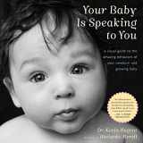9780547242958-0547242956-Your Baby Is Speaking to You: A Visual Guide to the Amazing Behaviors of Your Newborn and Growing Baby