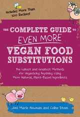 9781592336814-1592336817-The Complete Guide to Even More Vegan Food Substitutions: The Latest and Greatest Methods for Veganizing Anything Using More Natural, Plant-Based Ingredients * Includes More Than 100 Recipes!