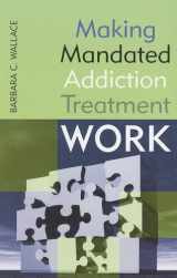9780765703972-0765703971-Making Mandated Addiction Treatment Work