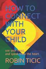 9781549679209-1549679201-How to Connect with Your Child: use your head...and speak from the heart