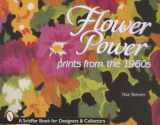 9780764306754-0764306758-Flower Power: Prints from the 1960s (Schiffer Book for Designers & Collectors)