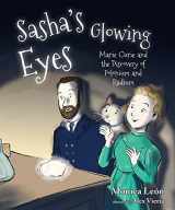9781631770609-1631770608-Sasha's Glowing Eyes: Marie Curie and the Discovery of Polonium and Radium
