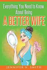 9781537451275-1537451278-Everything You Need to Know About Being a Better Wife