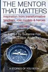 9780998122922-0998122920-The Mentor That Matters: Stories of Transformational Teachers, Role Models and Heroes, Volume 1