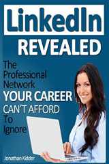 9781499718294-1499718292-LinkedIn Revealed: The Professional Network Your Career Can't Afford To Ignore & The 15 Steps For Optimizing Your LinkedIn Profile