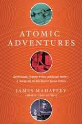 9781681774213-1681774216-Atomic Adventures: Secret Islands, Forgotten N-Rays, and Isotopic Murder: A Journey into the Wild World of Nuclear Science