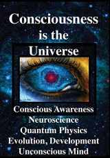 9781938024320-193802432X-Consciousness is the Universe: Conscious Awareness, Neuroscience, Quantum Physics Evolution, Development, Unconscious Mind