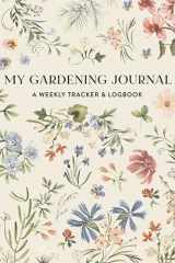 9781941325957-1941325955-My Gardening Journal: A Weekly Tracker and Logbook for Planning Your Garden