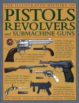 9780754828563-0754828565-The Illustrated History Of Pistols, Revolvers And Submachine Guns: A Fascinating Guide To Small Arms Development Covering The Early History Through To The Modern Age