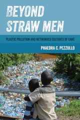 9780520393639-0520393635-Beyond Straw Men: Plastic Pollution and Networked Cultures of Care (Volume 4) (Environmental Communication, Power, and Culture)