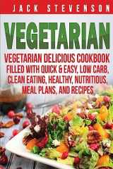 9781530073009-1530073006-Vegetarian: Vegetarian Delicious Cookbook Filled With Quick & Easy, Low Carb, Clean Eating, Healthy, Nutritious, Meal Plans, and Recipes
