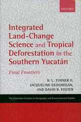 9780199245307-0199245304-Integrated Land-Change Science and Tropical Deforestation in the Southern Yucatán: Final Frontiers (Clarendon Lectures in Geography and Environmental Studies)
