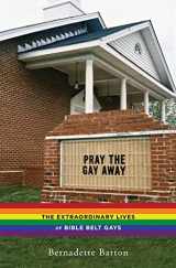 9780814786383-0814786383-Pray the Gay Away: The Extraordinary Lives of Bible Belt Gays