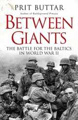 9781472807496-1472807499-Between Giants: The Battle for the Baltics in World War II (General Military)