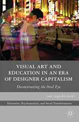 9780230618800-0230618804-Visual Art and Education in an Era of Designer Capitalism: Deconstructing the Oral Eye (Education, Psychoanalysis, and Social Transformation)