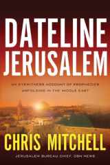 9781594154959-1594154953-Dateline Jerusalem: An Eyewitness Account of Prophecies Unfolding in the Middle East