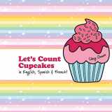 9781548102395-1548102393-Let's Count Cupcakes!: English, French & Spanish Numbers and Colors (Let's Count & Color)
