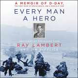 9781982681395-198268139X-Every Man a Hero: A Memoir of D-Day, the First Wave at Omaha Beach, and a World at War