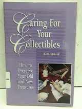 9780873414623-0873414624-Caring for Your Collectibles: How to Preserve Your Old and New Treasures