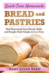 9781706526506-1706526504-Quick-Time Homemade Bread and Pastries: Real Homemade Yeast Breads, Rolls, and Doughs Made Simple, in Less Time
