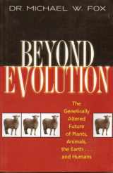 9780965005562-0965005569-Beyond Evolution: The Genetically Altered Future of Plants, Animals, the Earth... and Humans