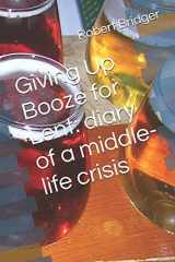 9781520300542-1520300549-Giving Up Booze for Lent: diary of a middle-life crisis