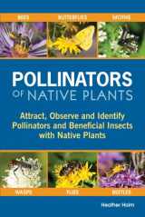9780991356300-0991356306-Pollinators of Native Plants: Attract, Observe and Identify Pollinators and Beneficial Insects with Native Plants