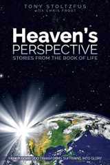 9781541346192-154134619X-Heaven's Perspective: Stories from the Book of Life: How a Good God Transforms Suffering into Glory