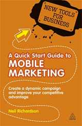 9780749460983-0749460989-A Quick Start Guide to Mobile Marketing: Create a Dynamic Campaign and Improve Your Competitive Advantage (New Tools for Business)