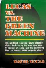9781570900112-1570900116-Lucas Vs. the Green Machine: Landmark Supreme Court Property Rights Decision by Man Who Won It Against All Odds